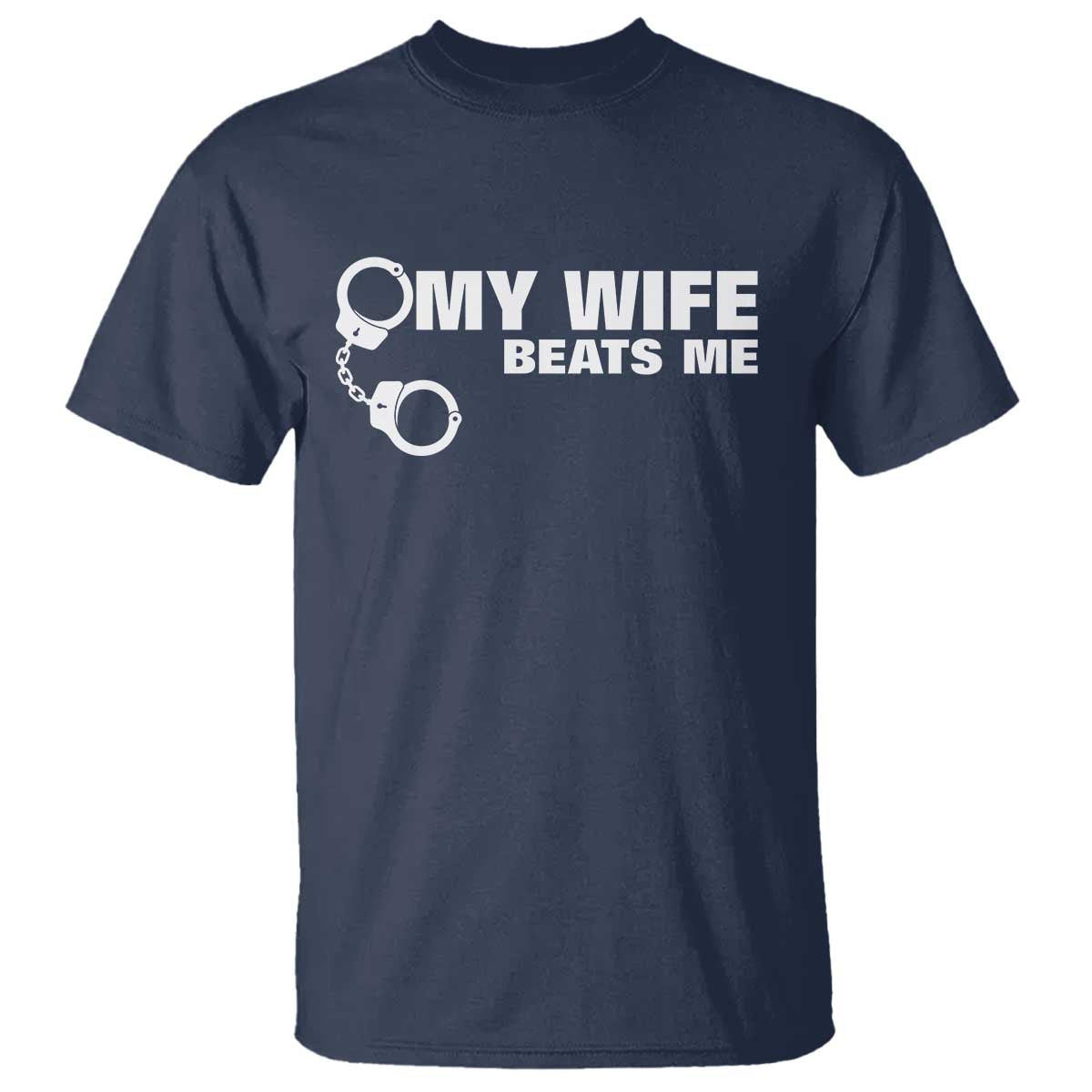 Funny Marriage Joke My Wife Beats Me T Shirt Husband Gag Gift TS12 Navy Print Your Wear