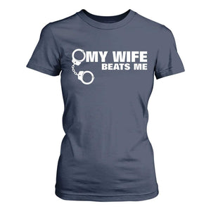 Funny Marriage Joke My Wife Beats Me T Shirt For Women Husband Gag Gift TS12 Navy Print Your Wear