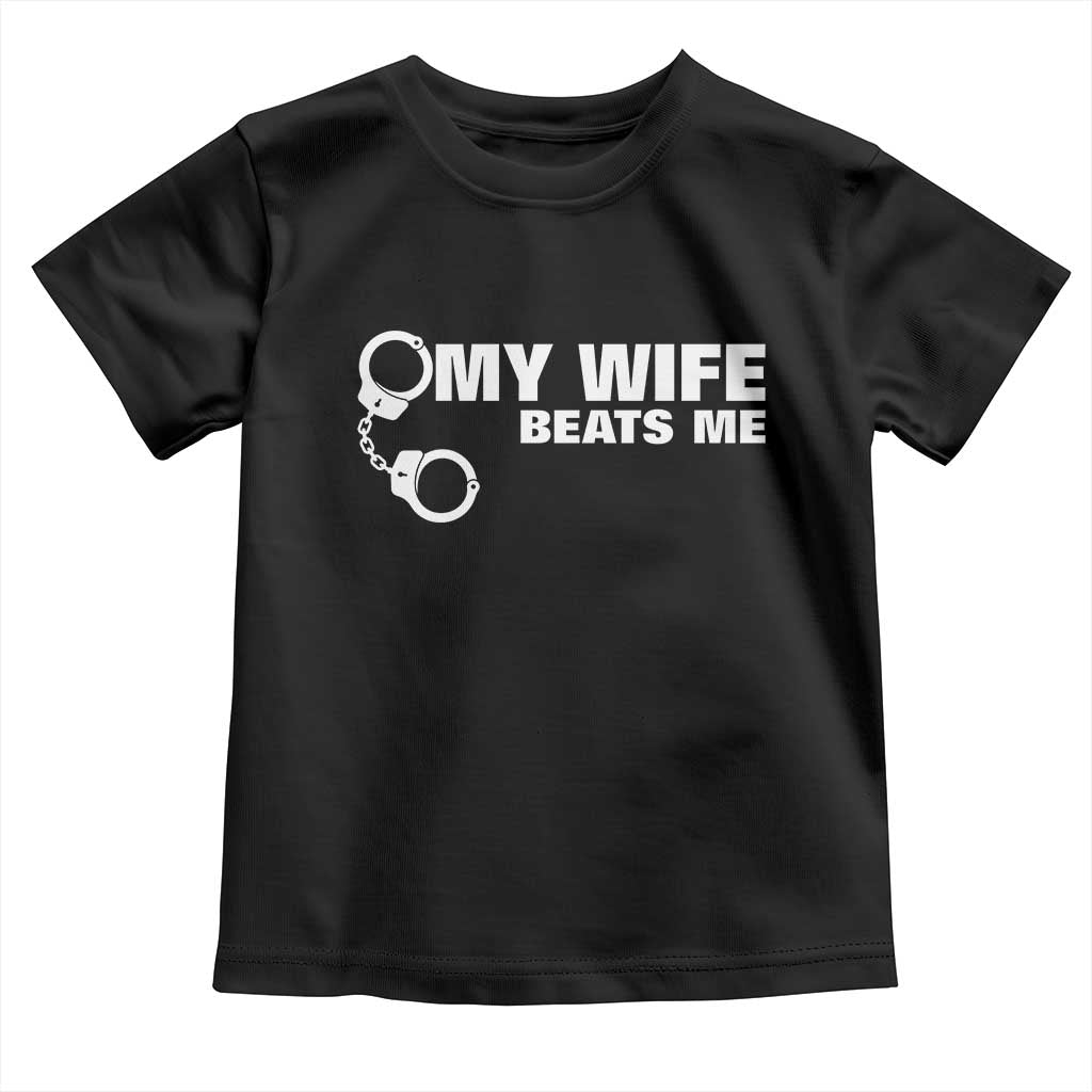 Funny Marriage Joke My Wife Beats Me Toddler T Shirt Husband Gag Gift TS12 Black Print Your Wear