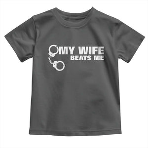 Funny Marriage Joke My Wife Beats Me Toddler T Shirt Husband Gag Gift TS12 Dark Heather Print Your Wear