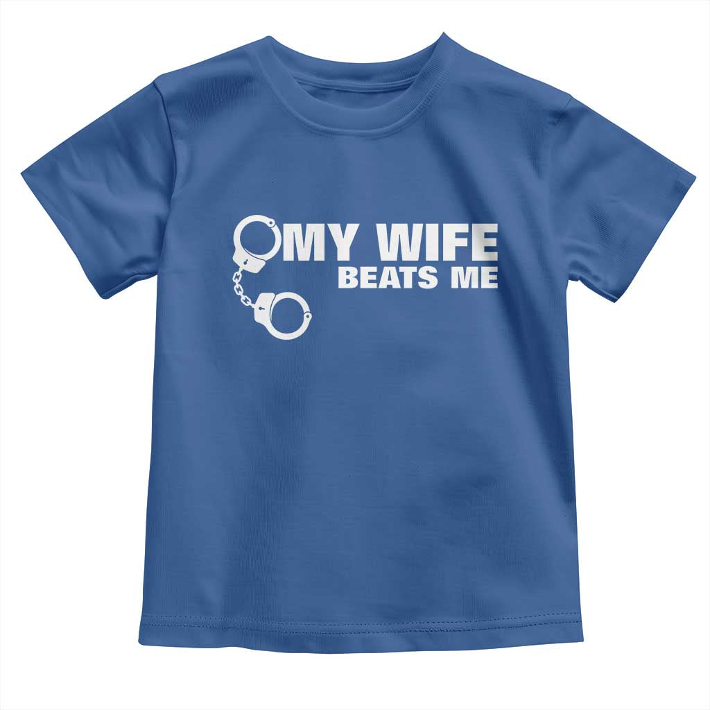 Funny Marriage Joke My Wife Beats Me Toddler T Shirt Husband Gag Gift TS12 Royal Blue Print Your Wear