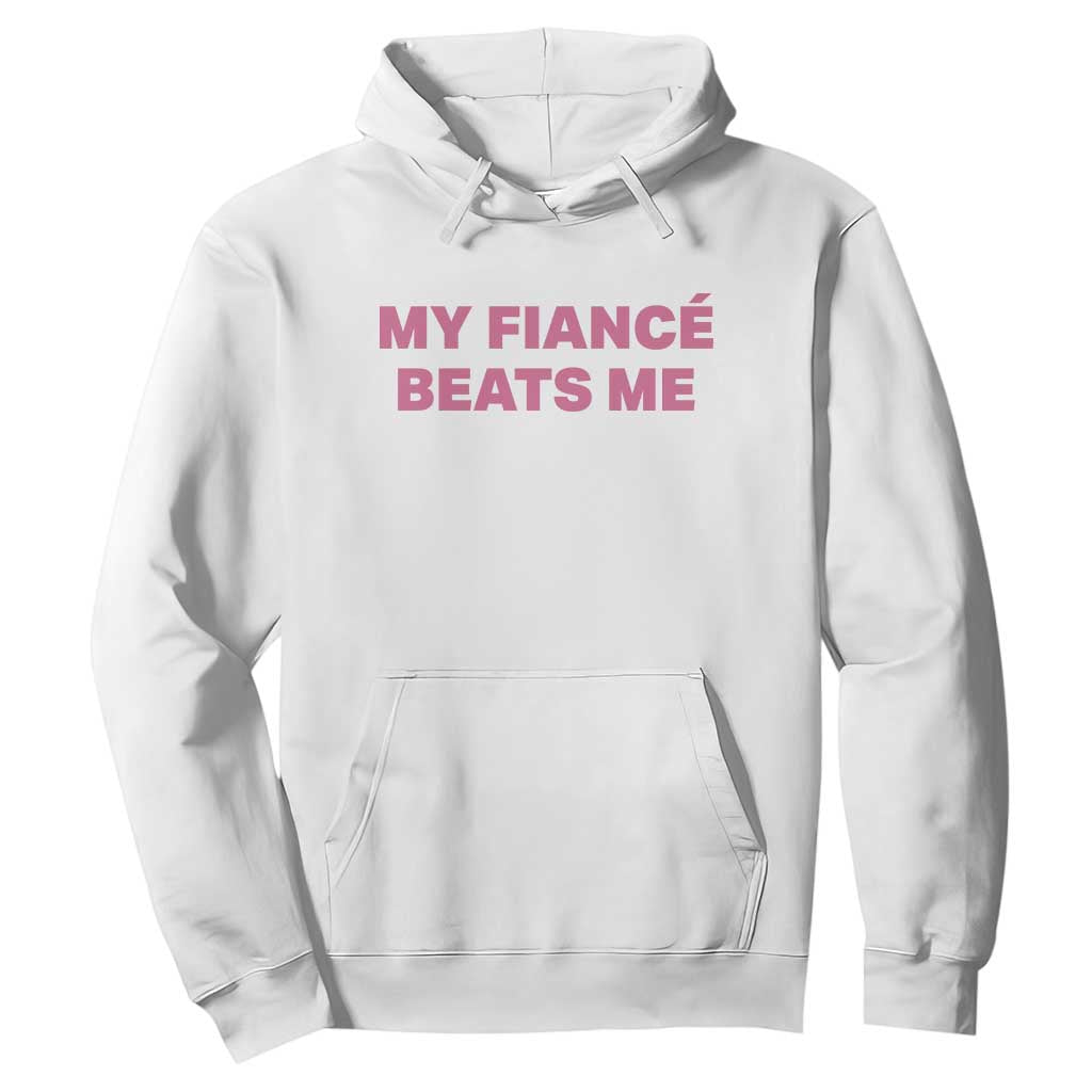 Funny Engagement Gift Hoodie My Fiancee Beats Me TS12 White Print Your Wear