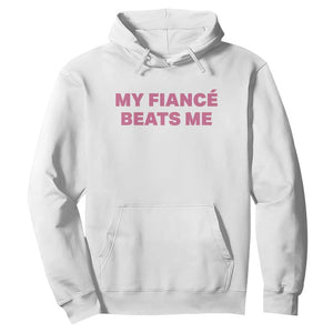 Funny Engagement Gift Hoodie My Fiancee Beats Me TS12 White Print Your Wear
