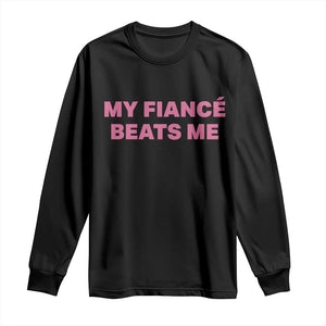 Funny Engagement Gift Long Sleeve Shirt My Fiancee Beats Me TS12 Black Print Your Wear