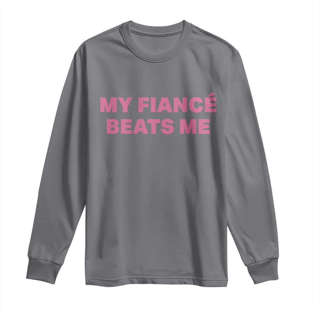 Funny Engagement Gift Long Sleeve Shirt My Fiancee Beats Me TS12 Charcoal Print Your Wear