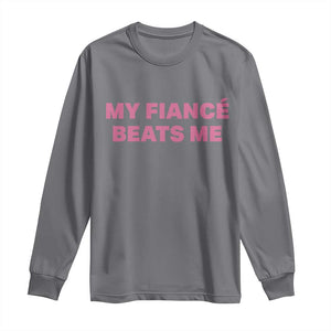 Funny Engagement Gift Long Sleeve Shirt My Fiancee Beats Me TS12 Charcoal Print Your Wear