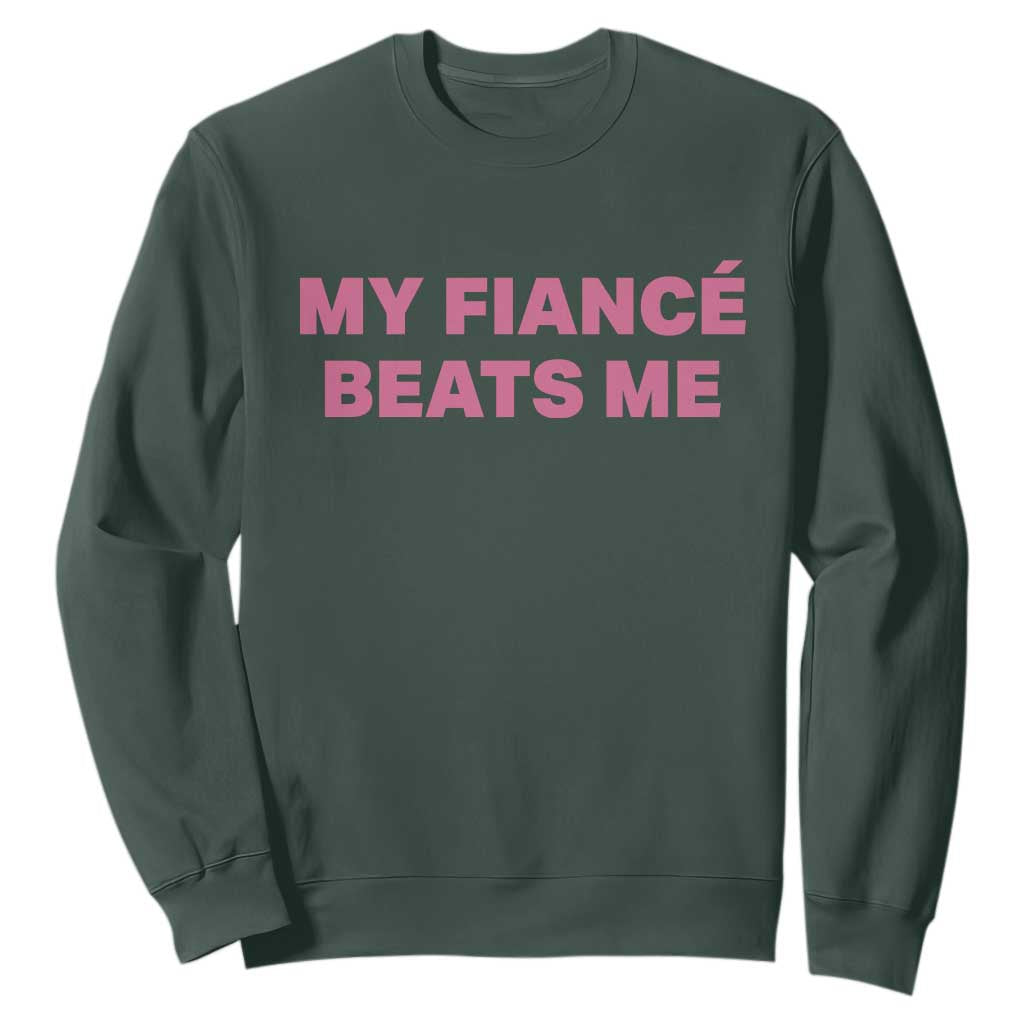 Funny Engagement Gift Sweatshirt My Fiancee Beats Me TS12 Dark Forest Green Print Your Wear
