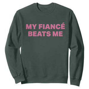 Funny Engagement Gift Sweatshirt My Fiancee Beats Me TS12 Dark Forest Green Print Your Wear
