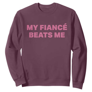 Funny Engagement Gift Sweatshirt My Fiancee Beats Me TS12 Maroon Print Your Wear