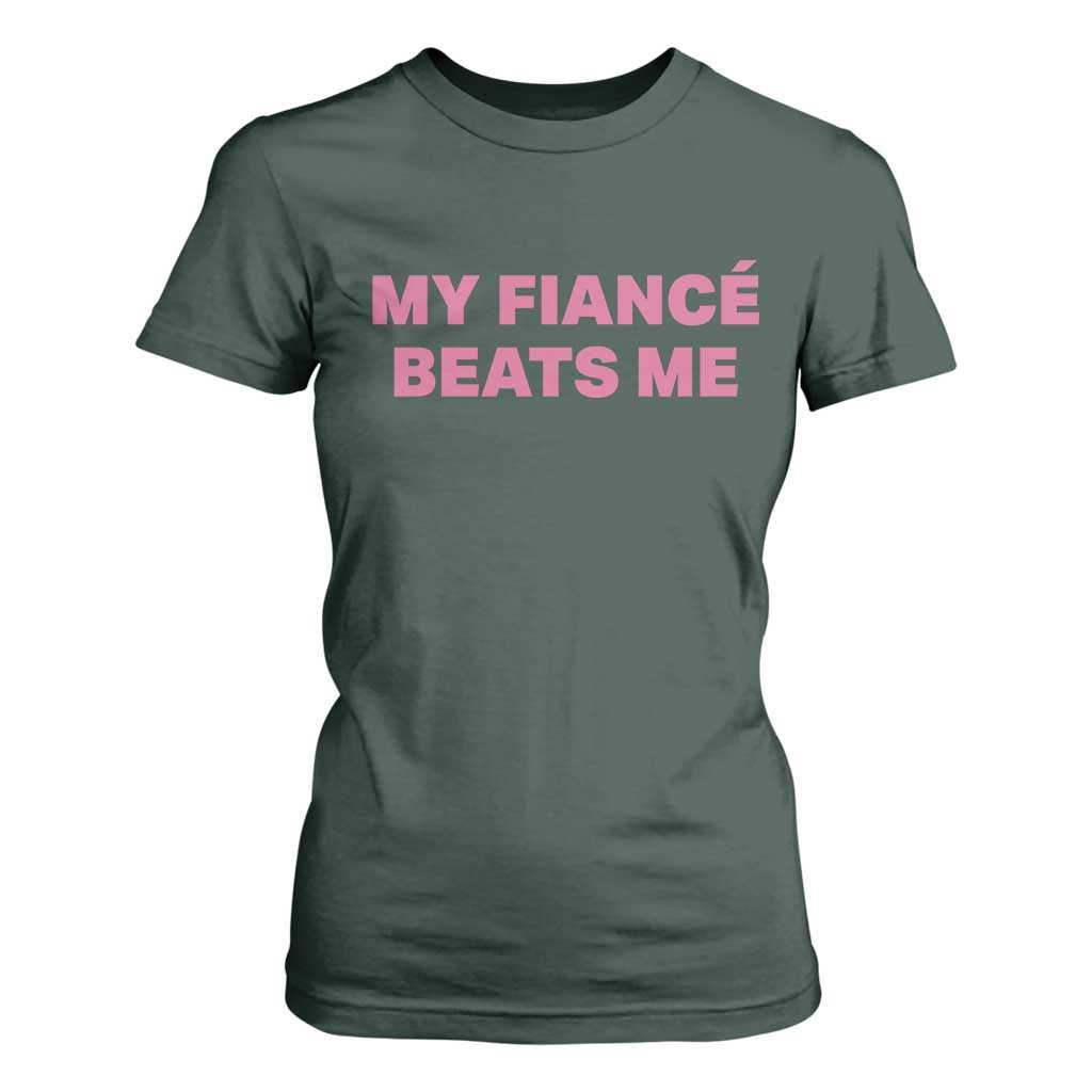 Funny Engagement Gift T Shirt For Women My Fiancee Beats Me TS12 Dark Forest Green Print Your Wear