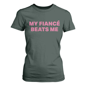 Funny Engagement Gift T Shirt For Women My Fiancee Beats Me TS12 Dark Forest Green Print Your Wear