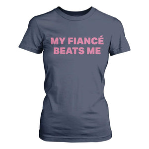 Funny Engagement Gift T Shirt For Women My Fiancee Beats Me TS12 Navy Print Your Wear