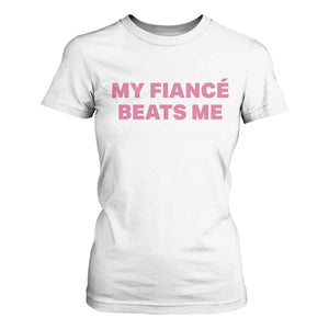 Funny Engagement Gift T Shirt For Women My Fiancee Beats Me TS12 White Print Your Wear