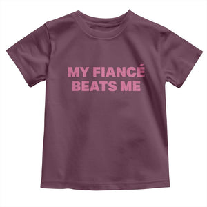 Funny Engagement Gift Toddler T Shirt My Fiancee Beats Me TS12 Maroon Print Your Wear