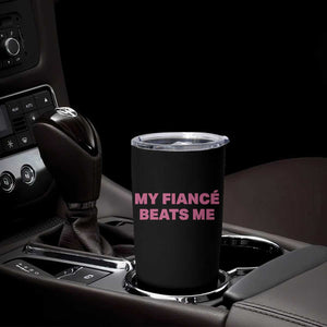 Funny Engagement Gift Tumbler Cup My Fiancee Beats Me TS12 Print Your Wear