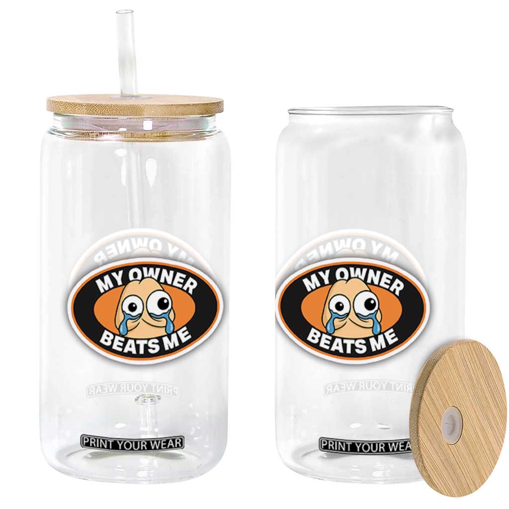 Humorous Dark Humor Glass Can My Owner Beats Me TS12 Print Your Wear