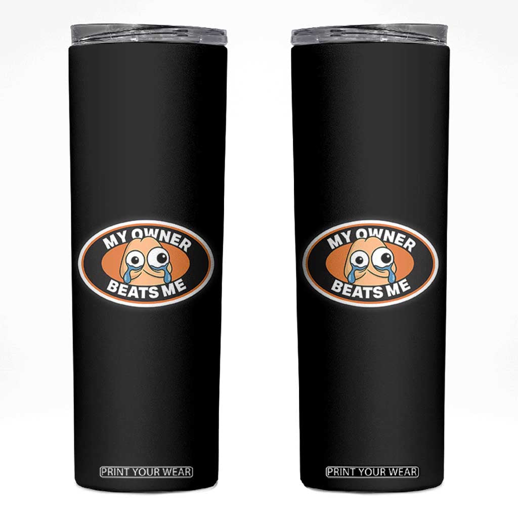 Humorous Dark Humor Skinny Tumbler My Owner Beats Me TS12 Black Print Your Wear
