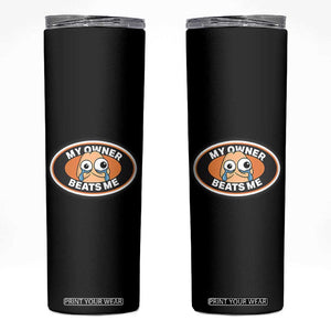 Humorous Dark Humor Skinny Tumbler My Owner Beats Me TS12 Black Print Your Wear