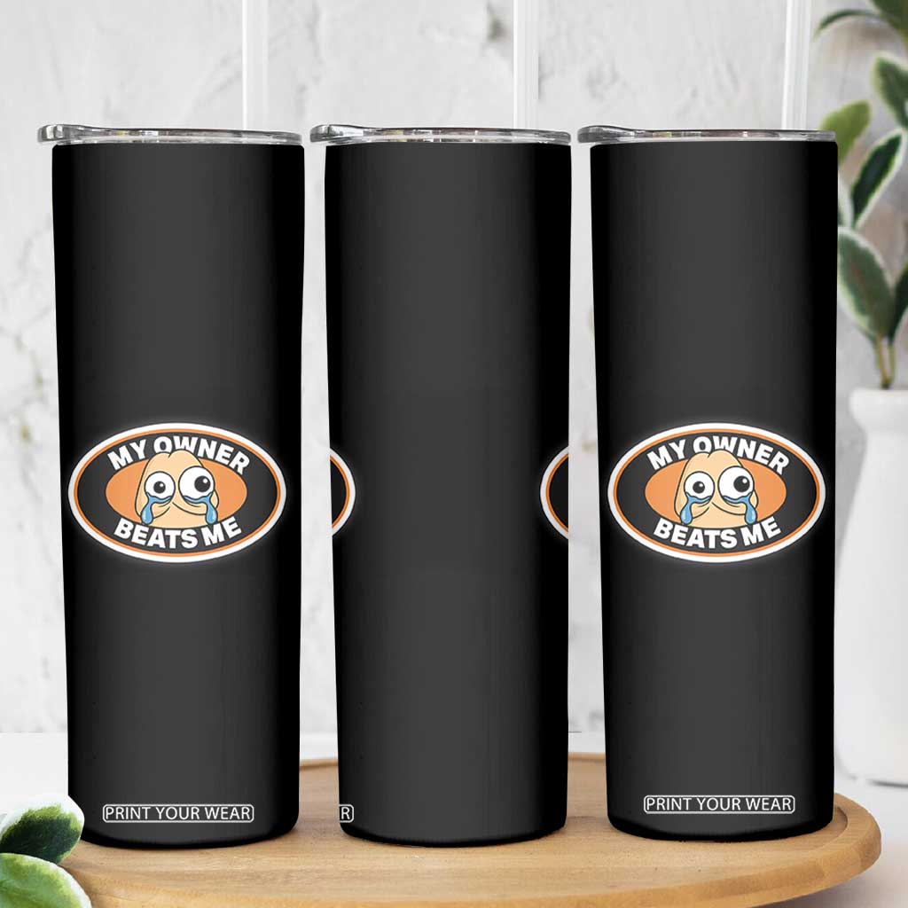 Humorous Dark Humor Skinny Tumbler My Owner Beats Me TS12 Print Your Wear
