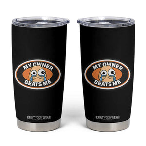 Humorous Dark Humor Tumbler Cup My Owner Beats Me TS12 Black Print Your Wear