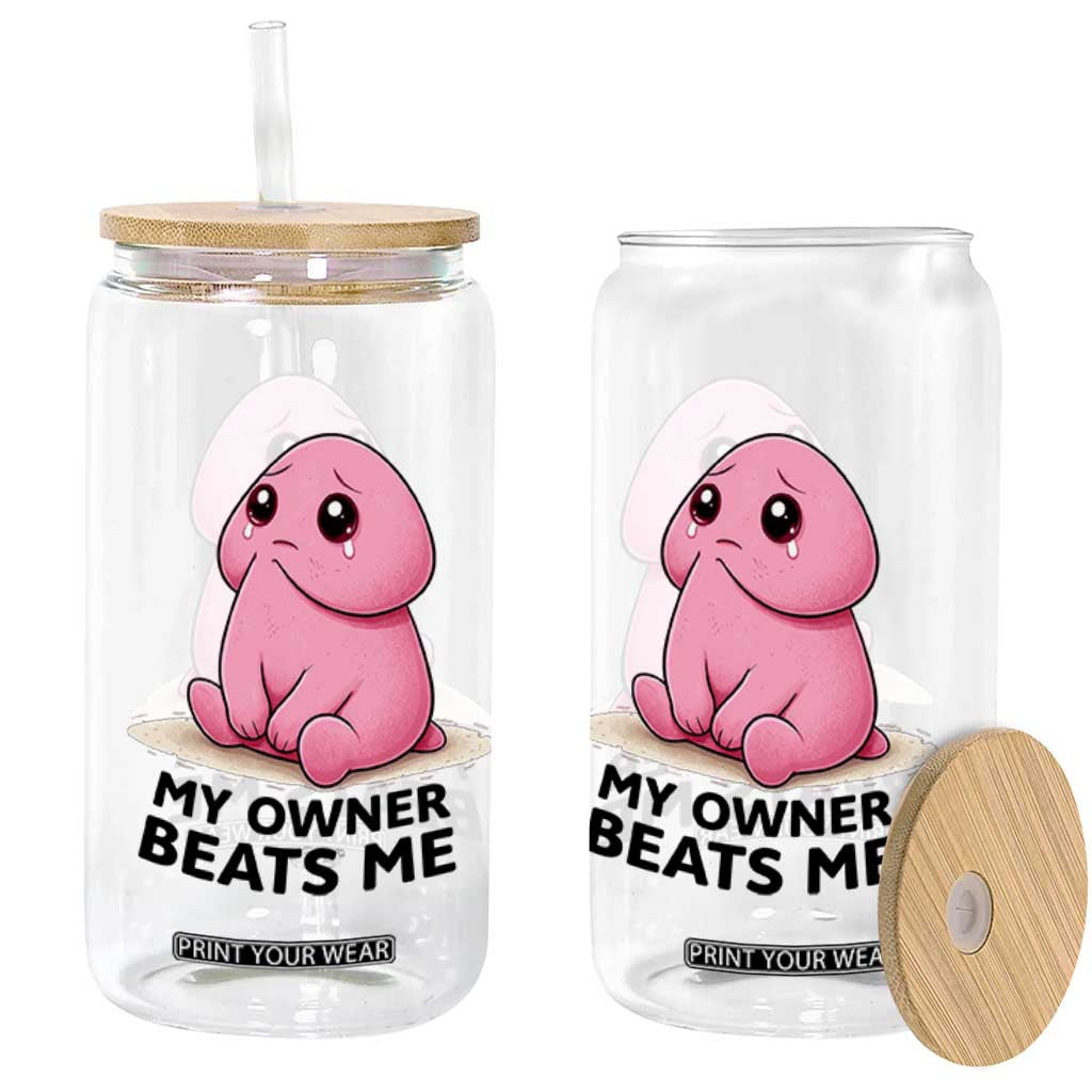 Funny Raunchy Meme My Owner Beats Me Glass Can Sarcastic Adult Gag Gift TS12 Print Your Wear
