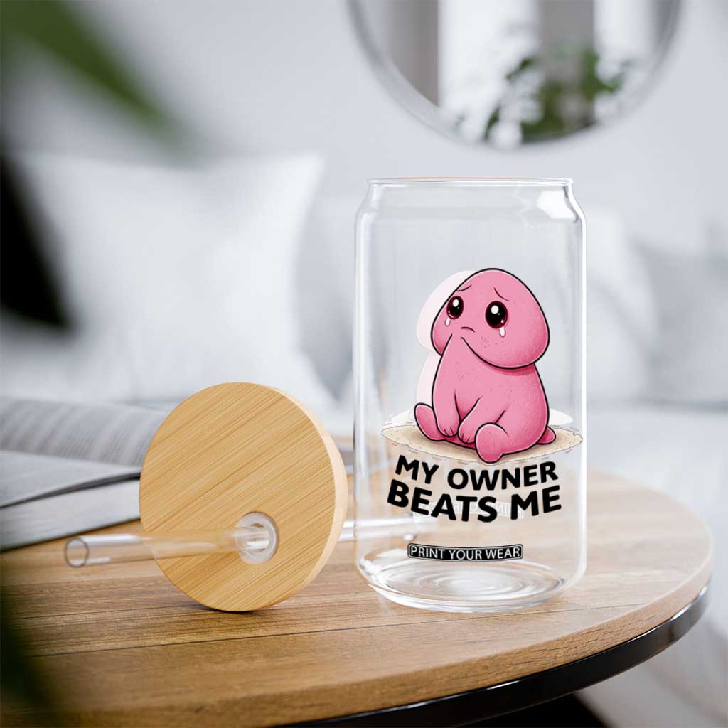 Funny Raunchy Meme My Owner Beats Me Glass Can Sarcastic Adult Gag Gift TS12 Print Your Wear