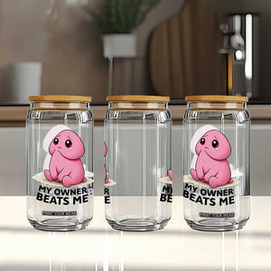 Funny Raunchy Meme My Owner Beats Me Glass Can Sarcastic Adult Gag Gift TS12 Print Your Wear