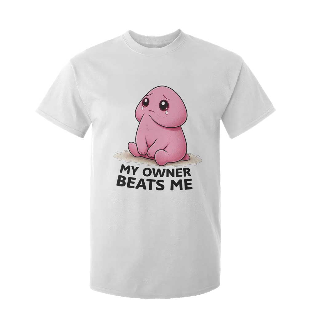 Funny Raunchy Meme My Owner Beats Me T Shirt For Kid Sarcastic Adult Gag Gift TS12 White Print Your Wear