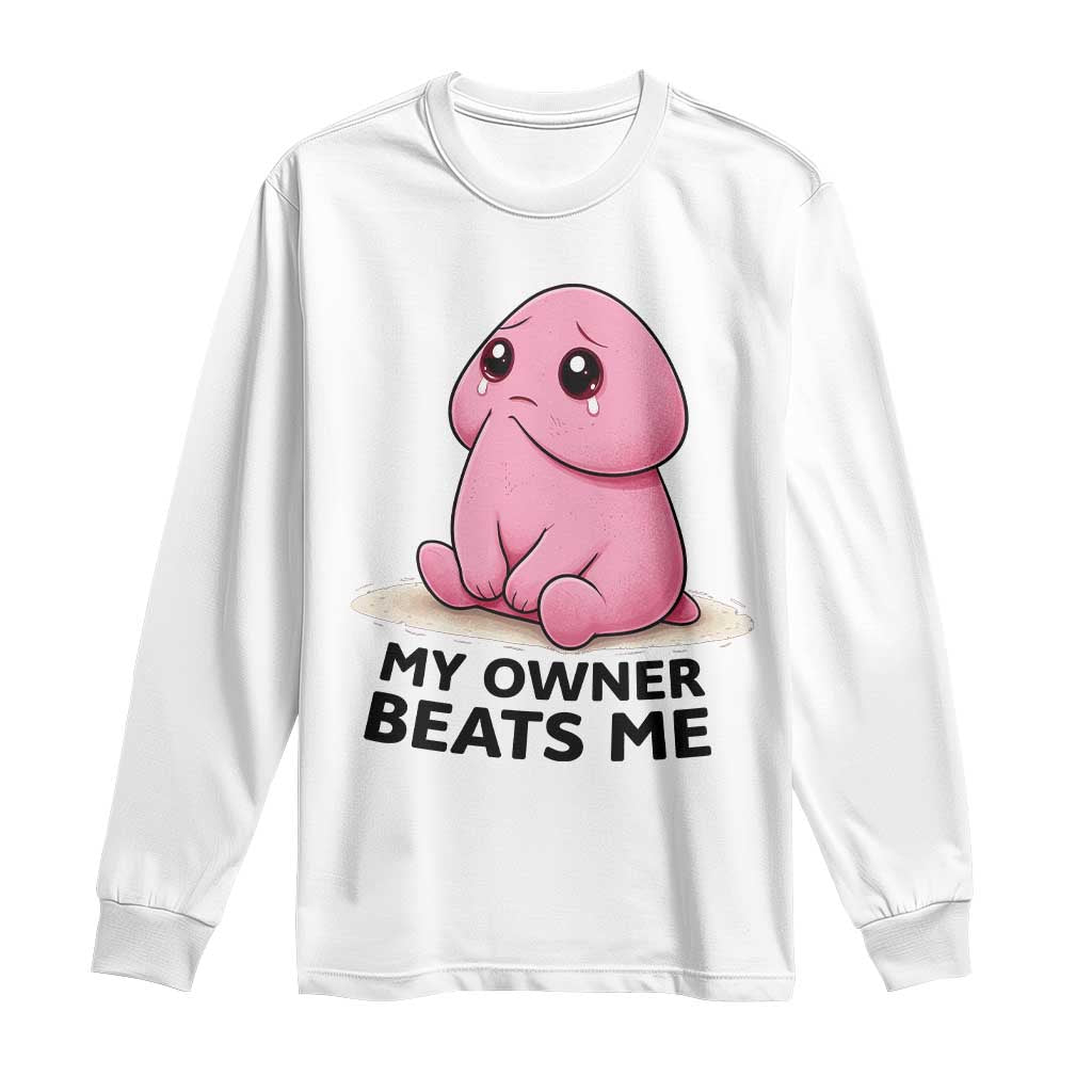 Funny Raunchy Meme My Owner Beats Me Long Sleeve Shirt Sarcastic Adult Gag Gift TS12 White Print Your Wear