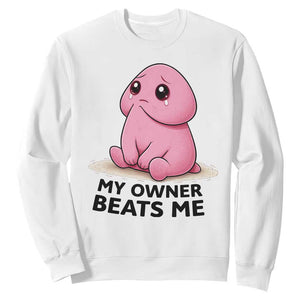 Funny Raunchy Meme My Owner Beats Me Sweatshirt Sarcastic Adult Gag Gift TS12 White Print Your Wear