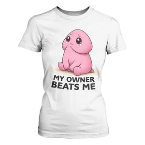 Funny Raunchy Meme My Owner Beats Me T Shirt For Women Sarcastic Adult Gag Gift TS12 White Print Your Wear