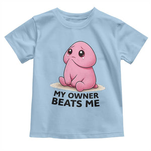 Funny Raunchy Meme My Owner Beats Me Toddler T Shirt Sarcastic Adult Gag Gift TS12 Light Blue Print Your Wear