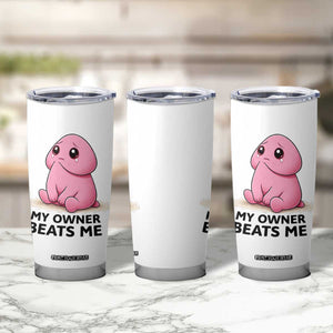 Funny Raunchy Meme My Owner Beats Me Tumbler Cup Sarcastic Adult Gag Gift TS12 Print Your Wear