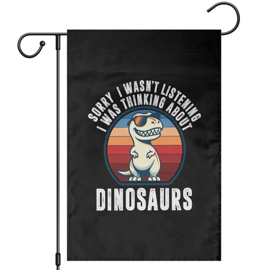Funny Dino Lovers Garden Flag Sorry I Was Not Listening I Was Thinking About Dinosaurs TS12 Black Print Your Wear