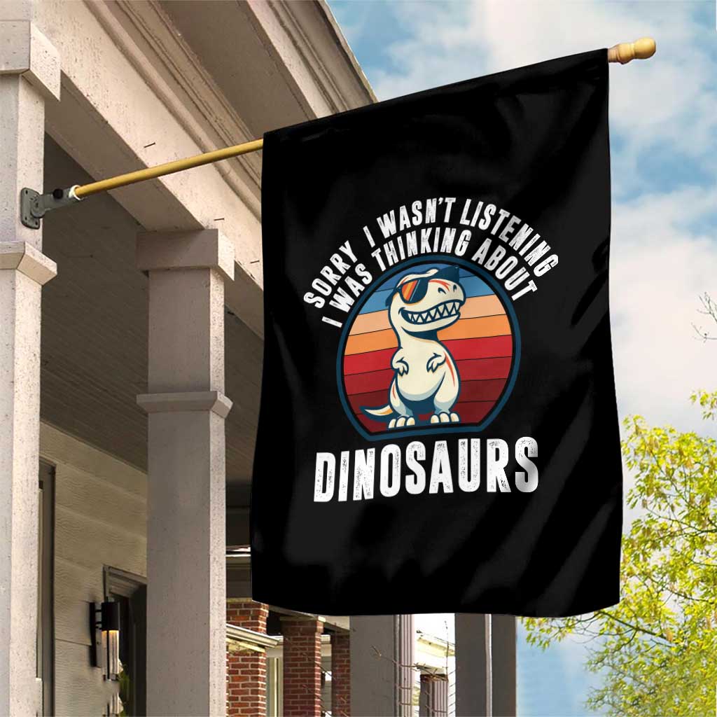 Funny Dino Lovers Garden Flag Sorry I Was Not Listening I Was Thinking About Dinosaurs TS12 Print Your Wear