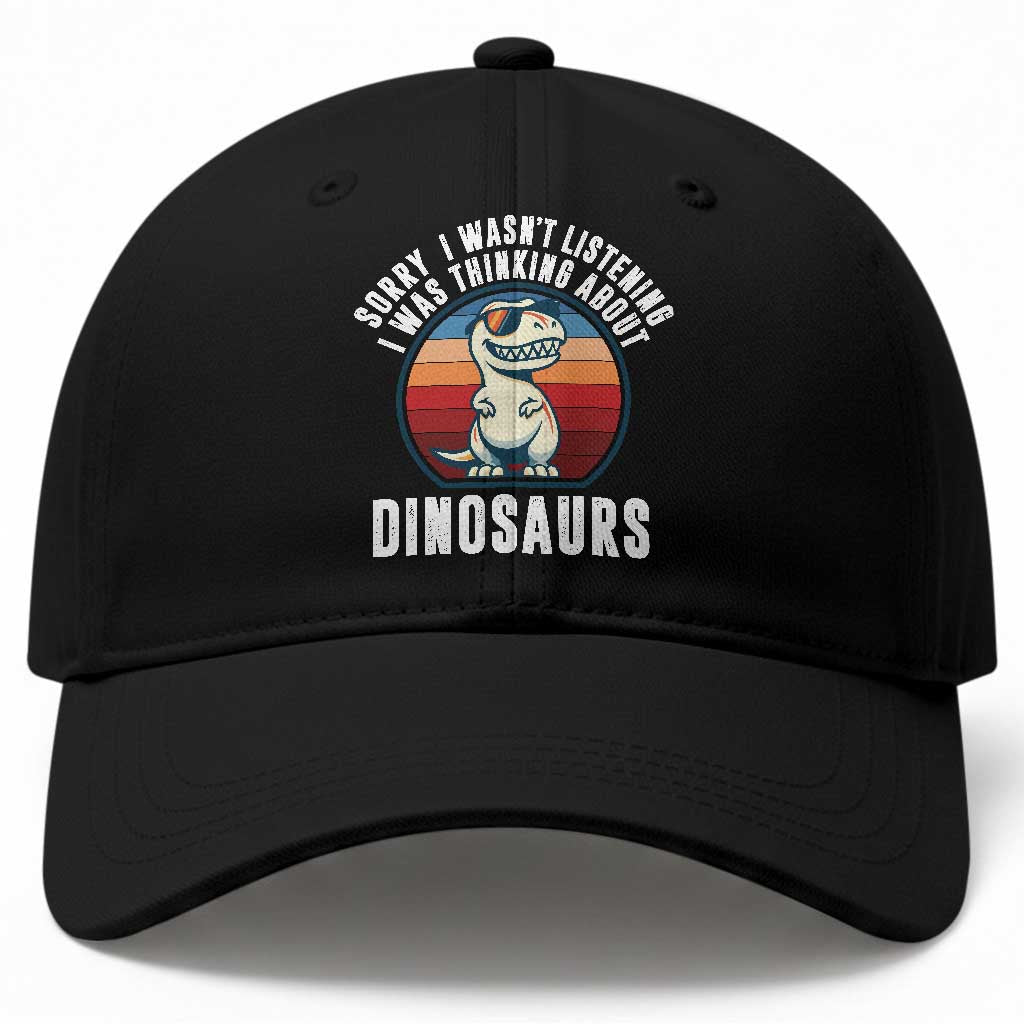 Funny Dino Lovers Baseball Cap Sorry I Was Not Listening I Was Thinking About Dinosaurs TS12 Print Your Wear