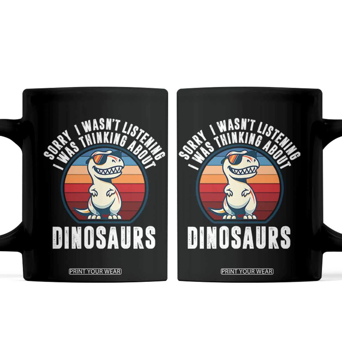 Funny Dino Lovers Coffee Mug Sorry I Was Not Listening I Was Thinking About Dinosaurs TS12 Black Print Your Wear