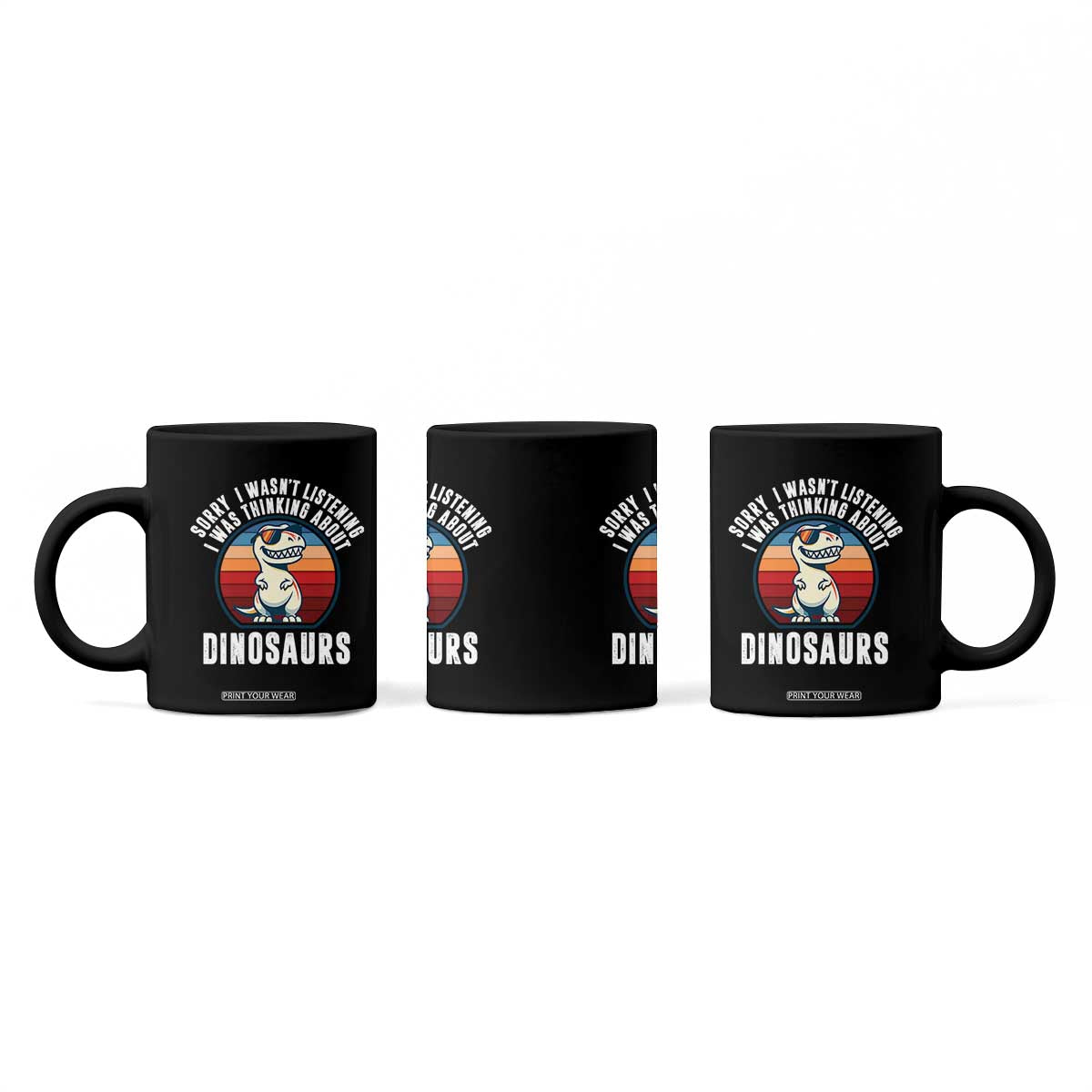 Funny Dino Lovers Coffee Mug Sorry I Was Not Listening I Was Thinking About Dinosaurs TS12 Print Your Wear