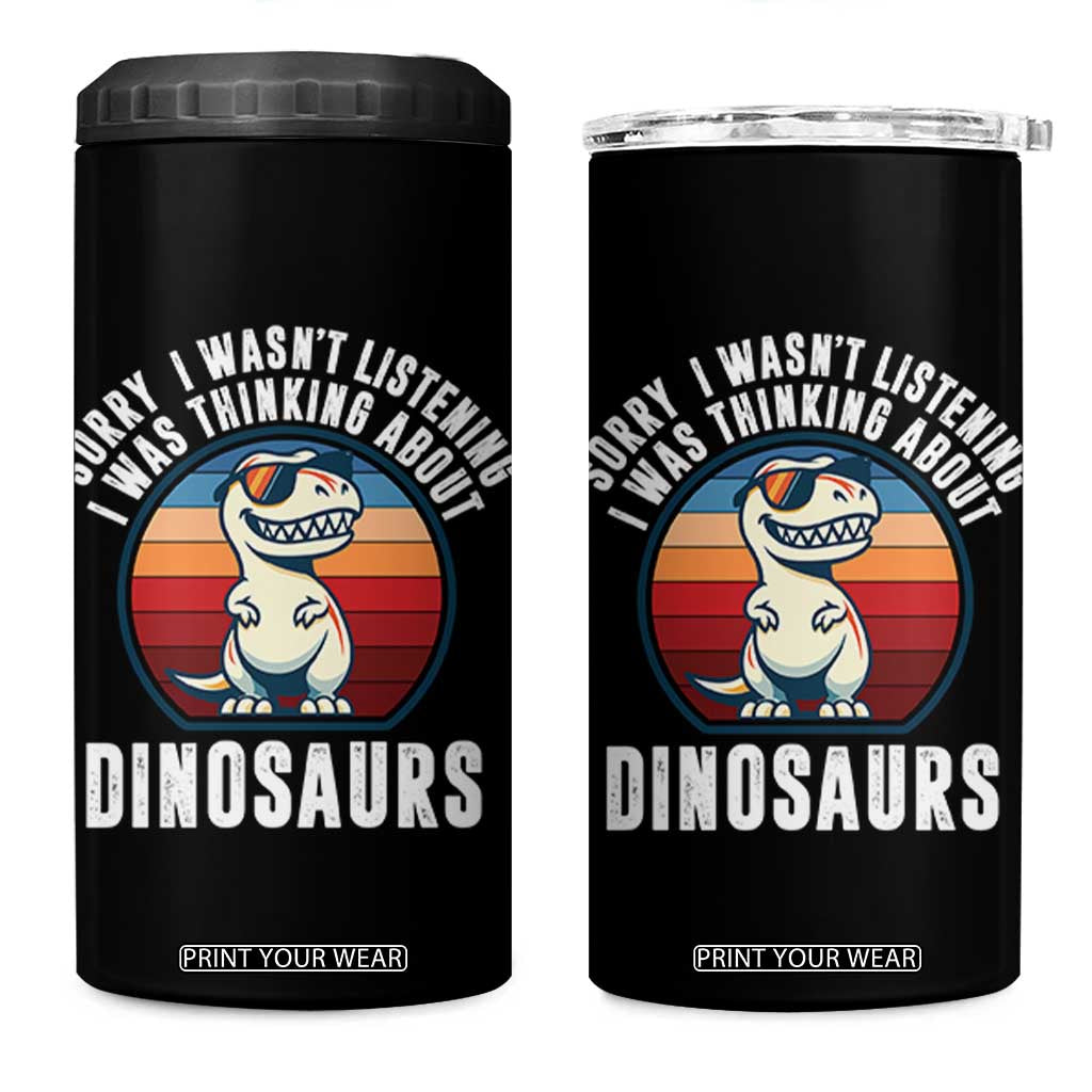 Funny Dino Lovers 4 in 1 Can Cooler Tumbler Sorry I Was Not Listening I Was Thinking About Dinosaurs TS12 One Size: 16 oz Black Print Your Wear