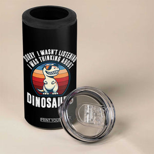 Funny Dino Lovers 4 in 1 Can Cooler Tumbler Sorry I Was Not Listening I Was Thinking About Dinosaurs TS12 Print Your Wear