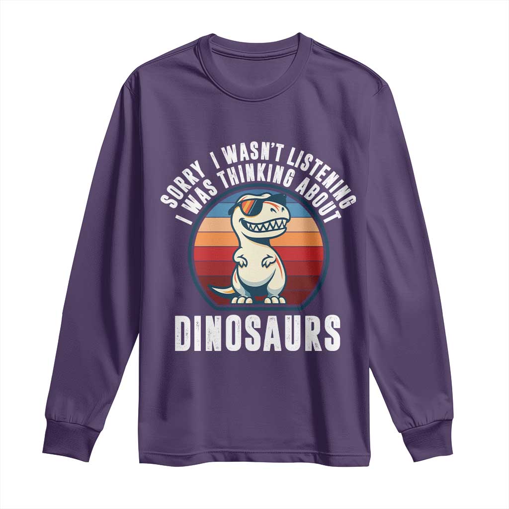 Funny Dino Lovers Long Sleeve Shirt Sorry I Was Not Listening I Was Thinking About Dinosaurs TS12 Purple Print Your Wear