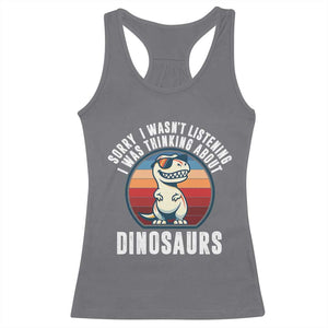 Funny Dino Lovers Racerback Tank Top Sorry I Was Not Listening I Was Thinking About Dinosaurs TS12 Charcoal Print Your Wear