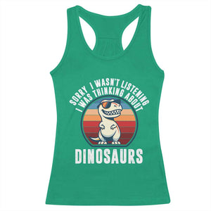 Funny Dino Lovers Racerback Tank Top Sorry I Was Not Listening I Was Thinking About Dinosaurs TS12 Irish Green Print Your Wear
