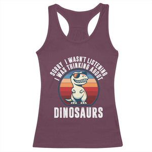 Funny Dino Lovers Racerback Tank Top Sorry I Was Not Listening I Was Thinking About Dinosaurs TS12 Maroon Print Your Wear