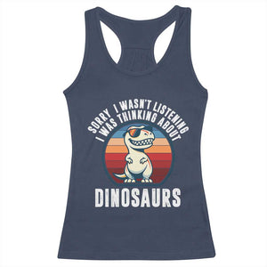 Funny Dino Lovers Racerback Tank Top Sorry I Was Not Listening I Was Thinking About Dinosaurs TS12 Navy Print Your Wear