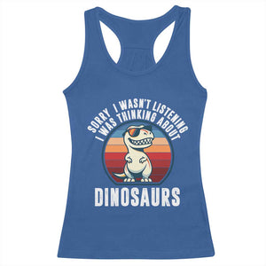 Funny Dino Lovers Racerback Tank Top Sorry I Was Not Listening I Was Thinking About Dinosaurs TS12 Royal Blue Print Your Wear