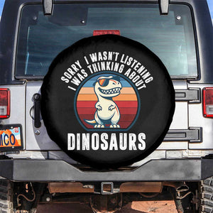 Funny Dino Lovers Spare Tire Cover Sorry I Was Not Listening I Was Thinking About Dinosaurs TS12 No hole Black Print Your Wear