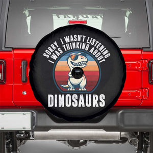 Funny Dino Lovers Spare Tire Cover Sorry I Was Not Listening I Was Thinking About Dinosaurs TS12 Black Print Your Wear