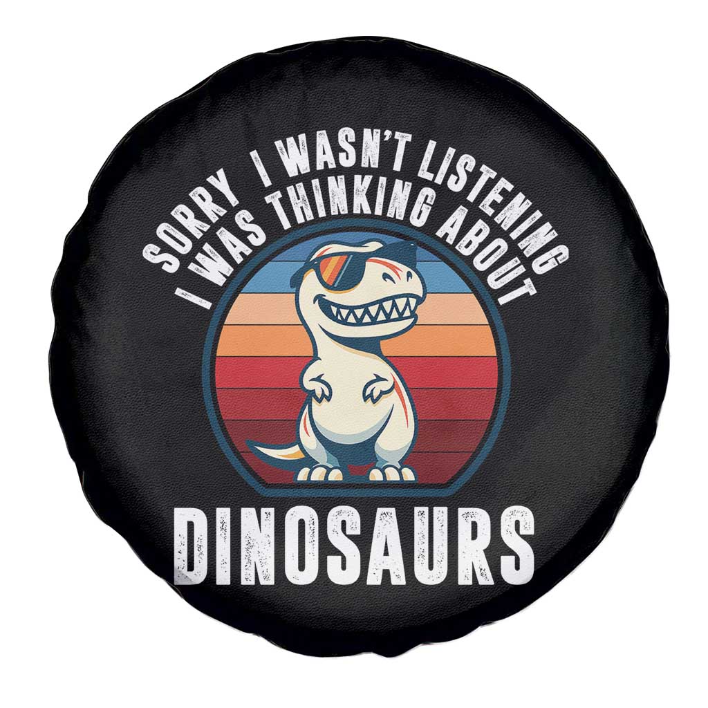 Funny Dino Lovers Spare Tire Cover Sorry I Was Not Listening I Was Thinking About Dinosaurs TS12 Print Your Wear