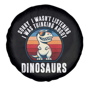 Funny Dino Lovers Spare Tire Cover Sorry I Was Not Listening I Was Thinking About Dinosaurs TS12 Print Your Wear